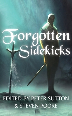 Forgotten Sidekicks by Peter Sutton, Allen Stroud, Steve Dillon, Courtney M. Privett, Chrissey Harrison, Donald Jacob Uitvlugt, Su Haddrell, Steven Poore, Ian Hunter, Desmond Warzel, John Houlihan, Jim Horlock