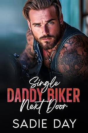 Single Daddy Biker Next Door : An Enemies to Lovers One Night Stand Romance by Sadie Day, Sadie Day