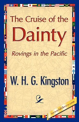 The Cruise of the Dainty by H. G. Kingston W. H. G. Kingston, W. H. G. Kingston