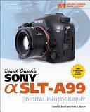 David Busch's Sony Alpha SLT-A99 Guide to Digital SLR Photography by David D. Busch, Peter K. Burian