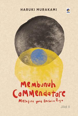 Membunuh Commendatore Jilid II: Metafora Yang Bersalin Rupa by Haruki Murakami