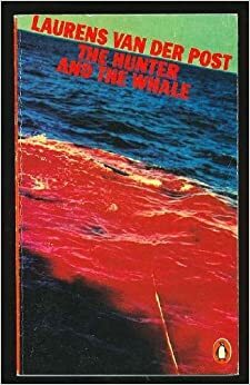 The Hunter and the Whale: A Story by Laurens van der Post