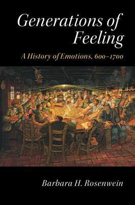 Generations of Feeling: A History of Emotions, 600-1700 by Barbara H. Rosenwein