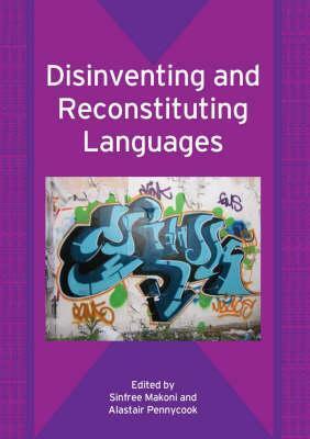 Disinventing and Reconstituting Languages by Alastair Pennycook, Sinfree Makoni