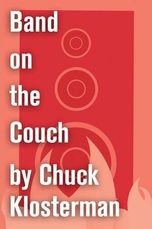 Band on the Couch: An Essay from Chuck Klosterman IV by Chuck Klosterman