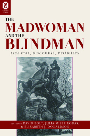 The Madwoman and the Blindman: Jane Eyre, Discourse, Disability by David Bolt, Julia Miele Rodas, Elizabeth J. Donaldson