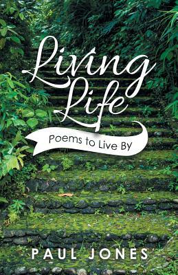 Living Life: Poems to Live by by Paul Jones