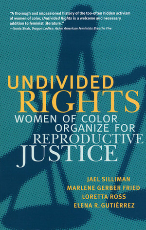 Undivided Rights: Women of Color Organizing for Reproductive Justice by Jael Silliman, Loretta J. Ross, Elena R. Gutiérrez, Marlene Gerber Fried, Elena Gutierrez
