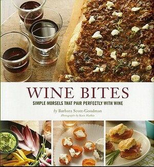 Wine Bites: Simple Morsels That Pair Perfectly with Wine by Barbara Scott-Goodman