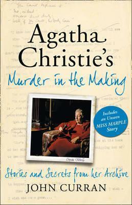 Agatha Christie's Murder in the Making: Stories and Secrets from her Archive by John Curran