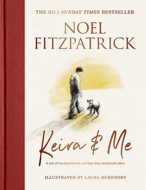 Keira & Me: A tale of two best friends and how they saved each other by Laura McKendry, Noel Fitzpatrick