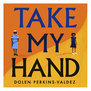 Take My Hand by Dolen Perkins-Valdez