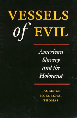 Vessels of Evil: American Slavery and the Holocaust by Laurence Thomas