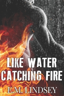 Like Water Catching Fire by E.M. Lindsey