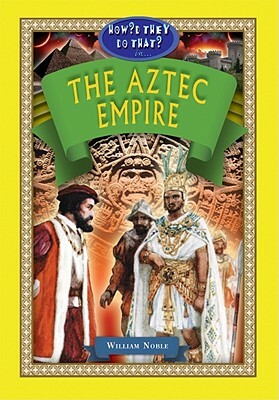 How'd They Do That in the Aztec Empire? by William Noble