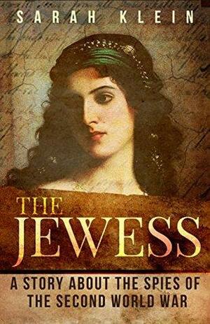 The Jewess: A Story About the Spies of the Second World War by Sarah Klein