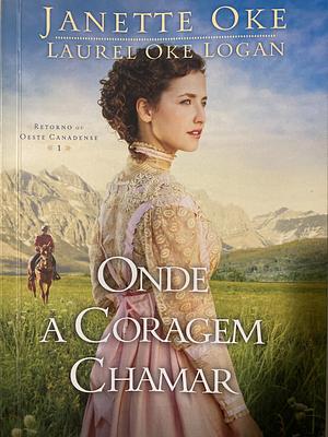 Onde a Coragem Chamar by Laurel Oke Logan, Janette Oke