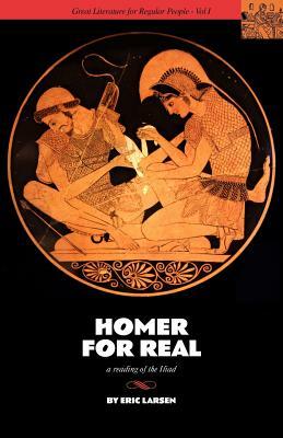 Homer for Real: A Reading of the Iliad by Eric Larsen