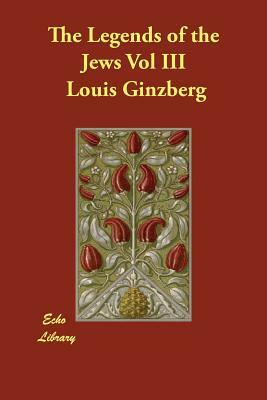 The Legends of the Jews Vol III by Louis Ginzberg