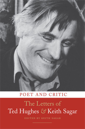 Poet and Critic: The Letters of Ted Hughes and Keith Sagar by Keith M. Sagar