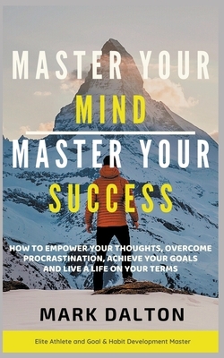 Master Your Mind - Master Your Success by Mark Dalton