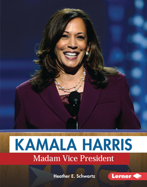 Kamala Harris: Madam Vice President by Heather E. Schwartz