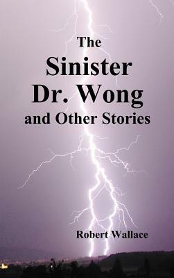 The Sinister Dr. Wong & Other Stories, Including Death Flight and Empire of Terror by Robert Wallace