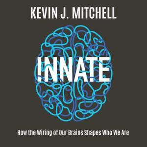 Innate: How the Wiring of Our Brains Shapes Who We Are by Kevin J. Mitchell