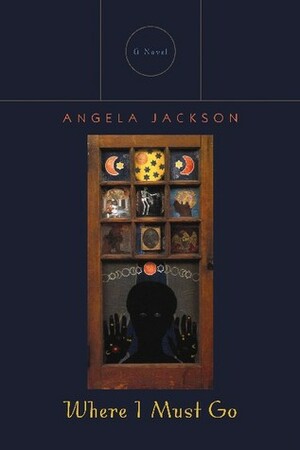 Where I Must Go: A Novel by Angela Jackson