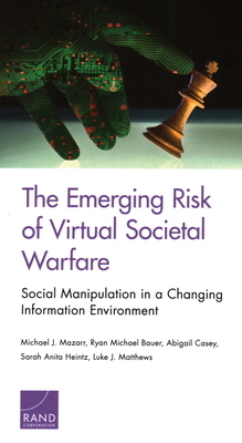 The Emerging Risk of Virtual Societal Warfare: Social Manipulation in a Changing Information Environment by Abigail Casey, Michael J. Mazarr, Ryan Michael Bauer