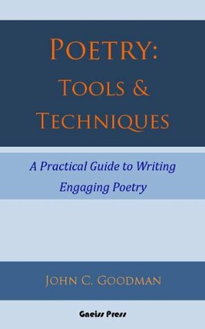 Poetry:Tools & Techniques by John C. Goodman