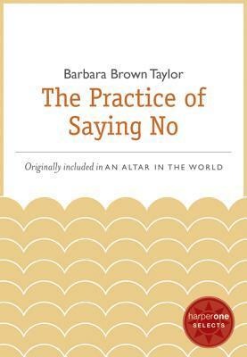 The Practice of Saying No: A HarperOne Select by Barbara Brown Taylor