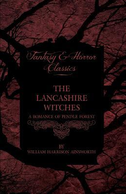 The Lancashire Witches - A Romance of Pendle Forest by William Harrison Ainsworth