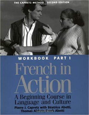 French in Action: A Beginning Course in Language and Culture: Workbook, Part 1 by Frank Abetti, Pierre J. Capretz, Thomas Abbate, Beatrice Abetti