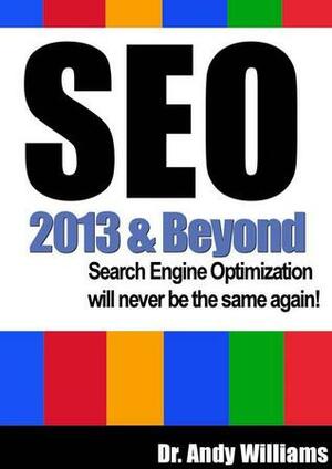 SEO 2013 & Beyond: Search Engine Optimization Will Never Be The Same Again by Andy Williams