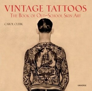 Vintage Tattoos: The Book of Old-School Skin Art by Carol Clerk
