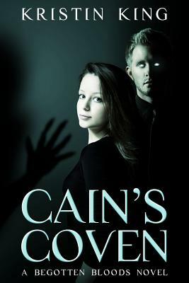 Cain's Coven: Begotten Bloods Book One by Kristin King