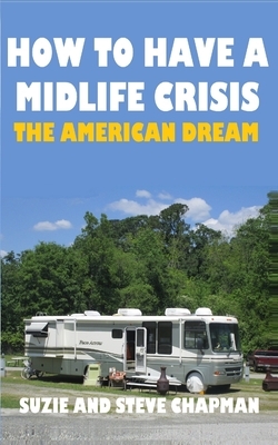 How To Have A Midlife Crisis: The American Dream by Steve Chapman, Suzie Chapman