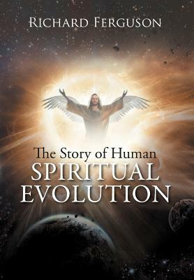 The Story of Human Spiritual Evolution by Richard Ferguson