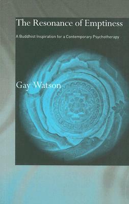 The Resonance of Emptiness: A Buddhist Inspiration for Contemporary Psychotherapy by Gay Watson