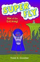 Super Fly 4: Rise of the Evil Army by Todd H. Doodler