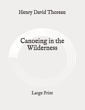 Canoeing in the Wilderness: Large Print by Henry David Thoreau