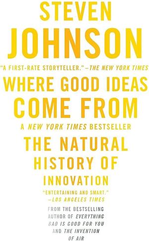 Where Good Ideas Come from: The Natural History of Innovation by Steven Johnson, Steven Johnson