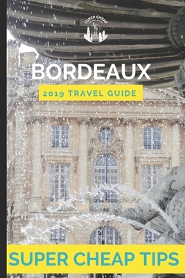 Super Cheap Bordeaux: How to enjoy a $1,000 trip to Bordeaux for $200 by Phil G. Tang