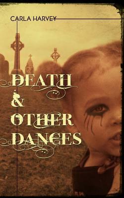 Death and Other Dances by Carla Harvey