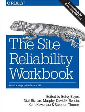 The Site Reliability Workbook: Practical Ways to Implement SRE by Kent Kawahara, Betsy Beyer, David K. Rensin, Niall Richard Murphy, Stephen Thorne