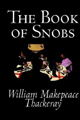The Book of Snobs by William Makepeace Thackeray, Fiction, Literary by William Makepeace Thackeray