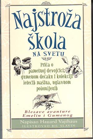 Najstroža škola na svetu: Priča o pametnoj devojčici, gumenom dečaku i kolekciji letećih mašina, uglavnom polomljenih by Howard Whitehouse