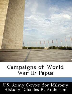 Campaigns of World War II: Papua by Charles R. Anderson