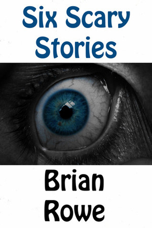 Six Scary Stories by Brian Rowe